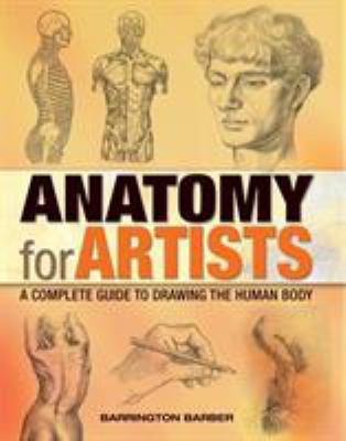 Anatomy for artists : a complete guide to drawing the human body