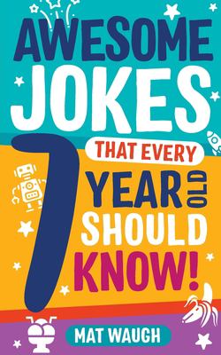 Awesome jokes that every 7 year old should know : hundreds of rib ticklers, tongue twisters and side splitters