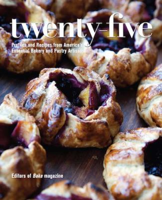 Twenty-five : profiles and recipes from America's essential bakery and pastry artisans