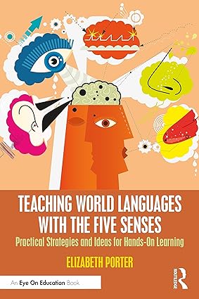 Teaching world languages with the five senses : practical strategies and ideas for hands-on learning