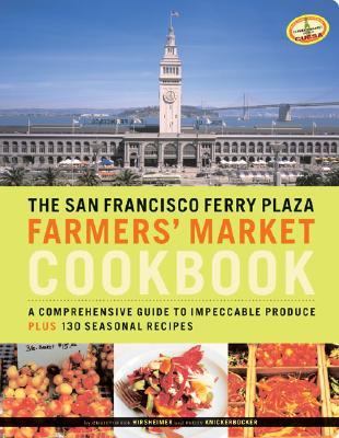 The San Francisco Ferry Plaza Farmers' Market cookbook : a comprehensive guide to impeccable produce plus 130 seasonal recipes