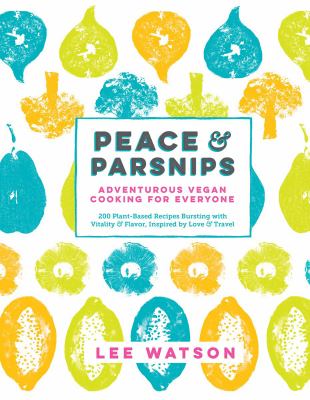 Peace & parsnips : adventurous vegan cooking for everyone