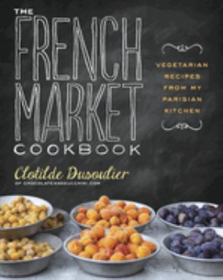 The French market cook : vegetarian recipes from my Parisian kitchen
