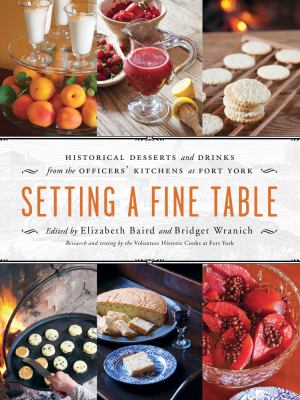 Setting a fine table : historical desserts and drinks from the officers' kitchens at Fort York