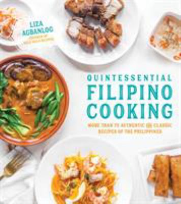 Quintessential Filipino cooking : more than 75 authentic and classic recipes of the Philippines