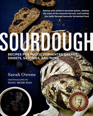 Sourdough baking : recipes for rustic fermented breads, sweets, savories, and more