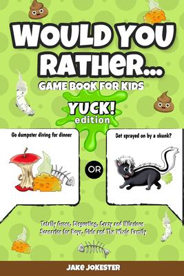 Would you rather ... game book for kids : yuck! edition