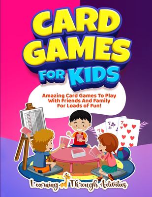Card games for kids : amazing card games to play with friends and family for loads of fun!