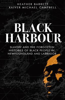 Black harbour : slavery and the forgotten histories of Black people in Newfoundland and Labrador