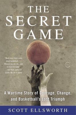 The secret game : a wartime story of courage, change, and basketball's lost triumph