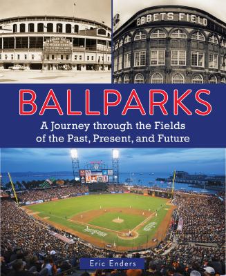 Ballparks : a journey through the fields of the past, present, and future