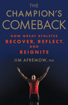 The champion's comeback : how great athletes recover, reflect, and re-ignite
