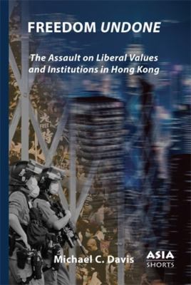 Freedom undone : the assault on liberal values and institutions in Hong Kong