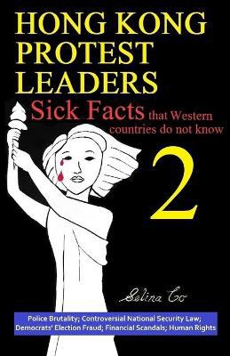 Hong Kong protest leaders : sick facts that Western countries do not know. 2, Police brutality; controversial national security law; Democrats' election fraud; financial scandals; human rights /