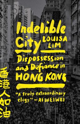 Indelible city : dispossession and defiance in Hong Kong