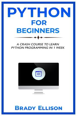 Python for beginners : a crash course to learn Python programming in 1 week