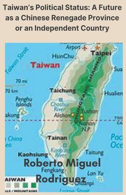 Taiwan's political status : a future as a Chinese renegade province or an independent country