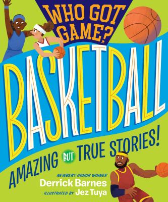 Who got game? : basketball : amazing but true stories!