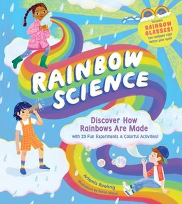 Rainbow science : discover how rainbows are made with 23 fun experiments and colorful activities!