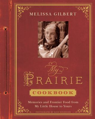 My prairie cookbook : memories and frontier food from my little house to yours