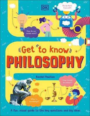 Get to know philosophy : a fun, visual guide to the key questions and big ideas