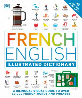 French English illustrated dictionary : a bilingual visual guide to over 10,000 French words and phrases