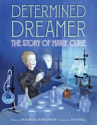 Determined dreamer : the story of Marie Curie