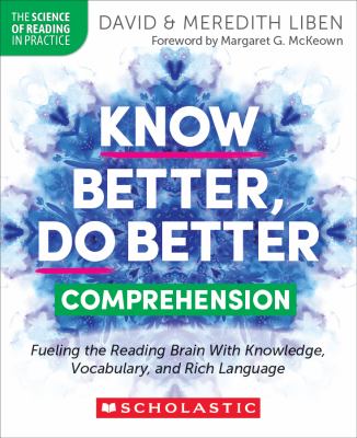 Know better, do better - comprehension : fueling the reading brain with knowledge, vocabulary, and rich language