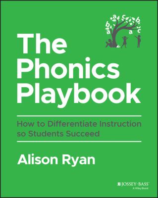 The phonics playbook : how to differentiate instruction so students succeed