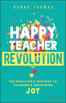 Happy teacher revolution : The educator's roadmap to claiming and sustaining joy