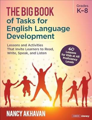 The big book of tasks for English language development, grades K-8 : lessons and activities that invite learners to read, write, speak, and listen