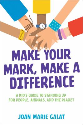 Make your mark, make a difference : a kid's guide to standing up for people, animals, and the planet