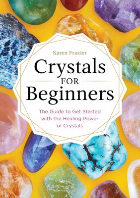 Crystals for beginners : the guide to get started with the healing power of crystals