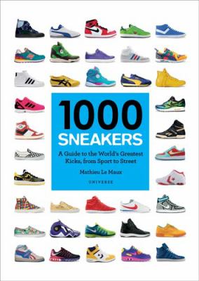 1000 sneakers : a guide to the world's greatest kicks, from sport to street