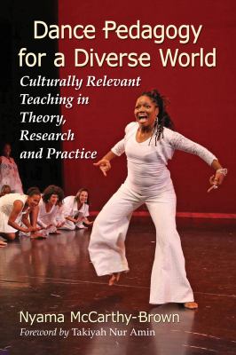 Dance pedagogy for a diverse world : culturally relevant teaching in theory, research and practice