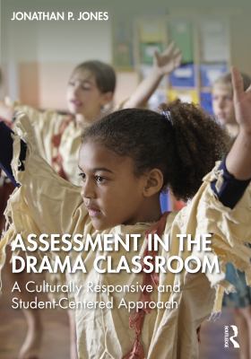 Assessment in the drama classroom : a culturally responsive and student-centered approach