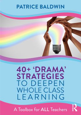40+ 'drama' strategies to deepen whole class learning : A toolbox for all teachers