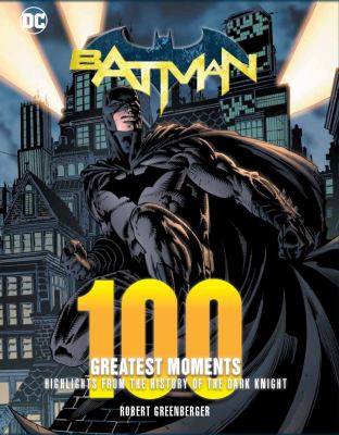 Batman: 100 greatest moments : highlights from the history of the Dark Knight