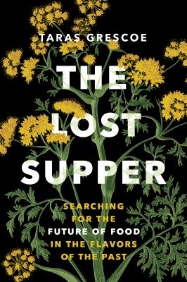 The lost supper : searching for the future of food in the flavors of the past