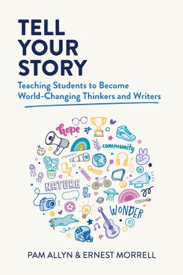 Tell your story : teaching students to become world-changing thinkers and writers