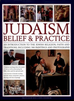 Judaism : belief & practice : an introduction to the Jewish religion, faith and traditions, including 300 paintings and photographs