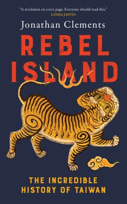 Rebel island : the incredible history of Taiwan