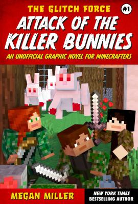 The Glitch Force. : an unofficial graphic novel for Minecrafters. Book #1, Attack of the killer bunnies :