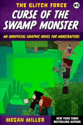 The Glitch Force. : an unofficial graphic novel for Minecrafters. Book #2, Curse of the swamp monster :