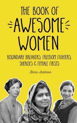 The book of awesome women : boundary breakers, freedom fighters, sheroes & female firsts