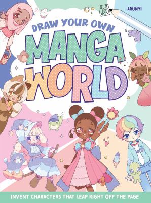 Draw your own manga world : invent characters that leap right off the page.