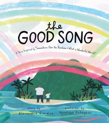 The good song : a story inspired by "Somewhere Over the Rainbow / What a Wonderful World"