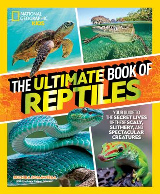 The ultimate book of reptiles : your guide to the secret lives of these scaly, slithery, and spectacular creatures