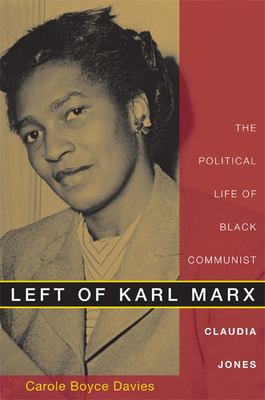 Left of Karl Marx : the political life of Black communist Claudia Jones