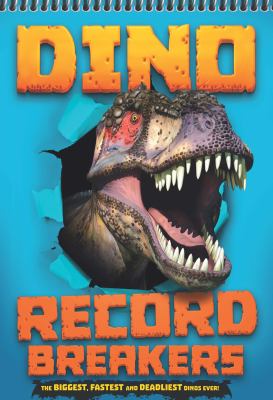 Dino record breakers : the biggest, fastest and deadliest dinos ever!